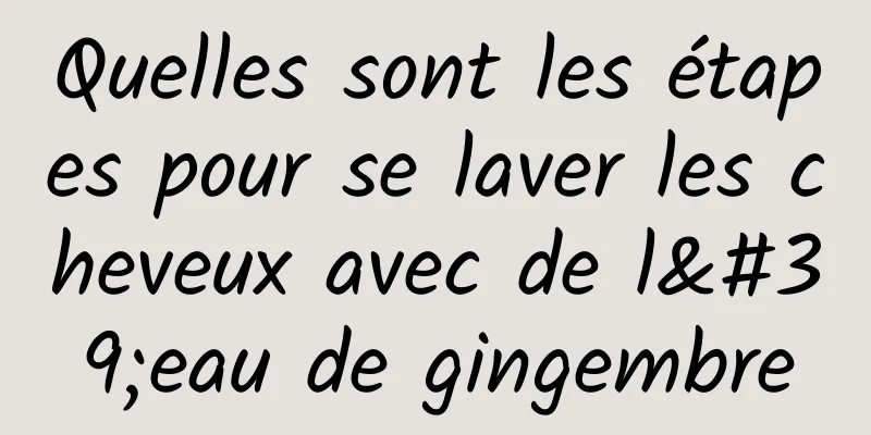 Quelles sont les étapes pour se laver les cheveux avec de l'eau de gingembre