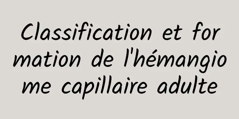 Classification et formation de l'hémangiome capillaire adulte