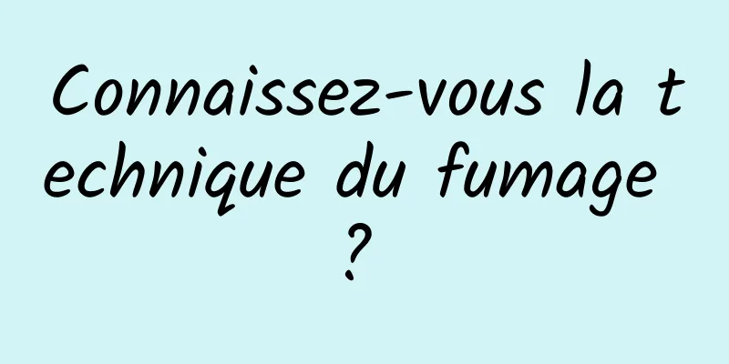 Connaissez-vous la technique du fumage ? 