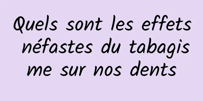 Quels sont les effets néfastes du tabagisme sur nos dents