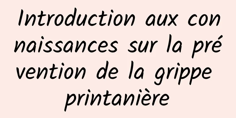 Introduction aux connaissances sur la prévention de la grippe printanière