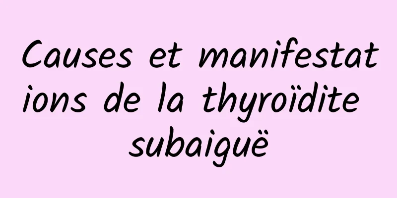 Causes et manifestations de la thyroïdite subaiguë