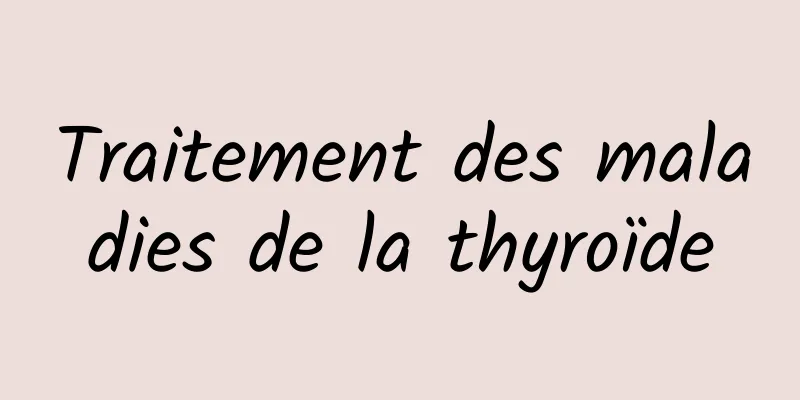 Traitement des maladies de la thyroïde