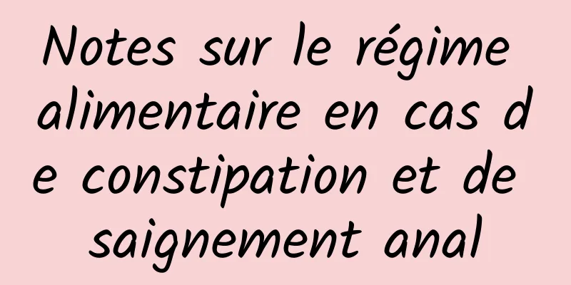 Notes sur le régime alimentaire en cas de constipation et de saignement anal