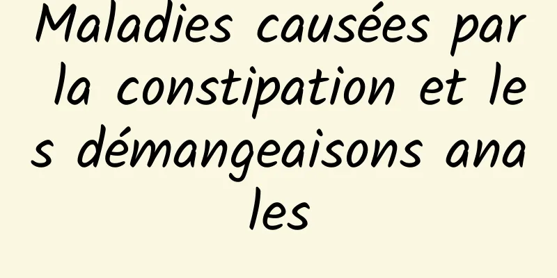 Maladies causées par la constipation et les démangeaisons anales