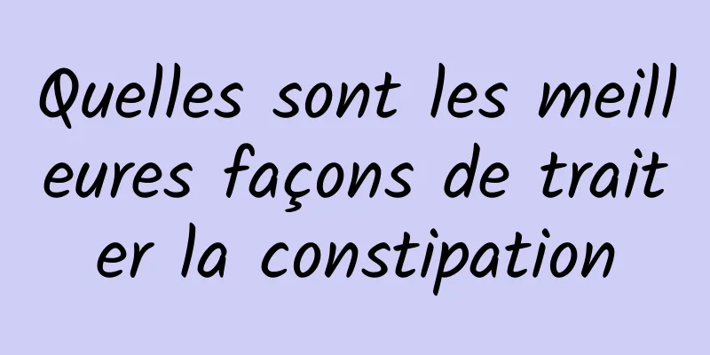 Quelles sont les meilleures façons de traiter la constipation