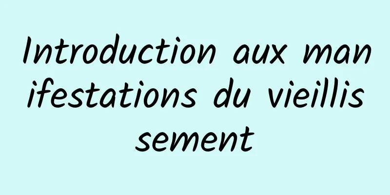 Introduction aux manifestations du vieillissement