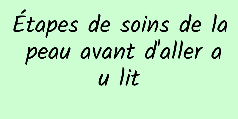 Étapes de soins de la peau avant d'aller au lit