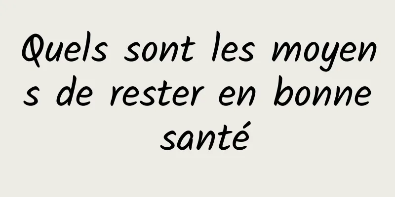 Quels sont les moyens de rester en bonne santé