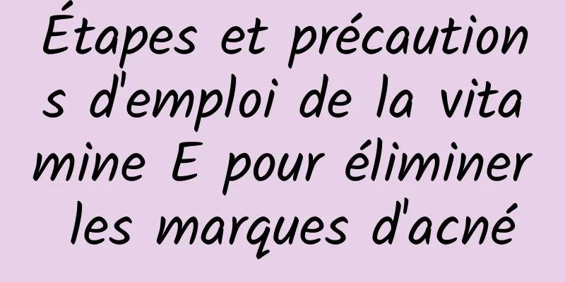 Étapes et précautions d'emploi de la vitamine E pour éliminer les marques d'acné