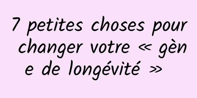 7 petites choses pour changer votre « gène de longévité » 