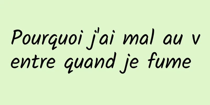 Pourquoi j'ai mal au ventre quand je fume 