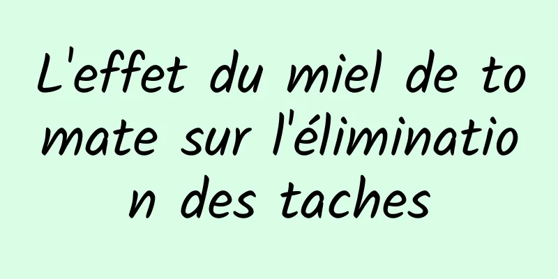 L'effet du miel de tomate sur l'élimination des taches