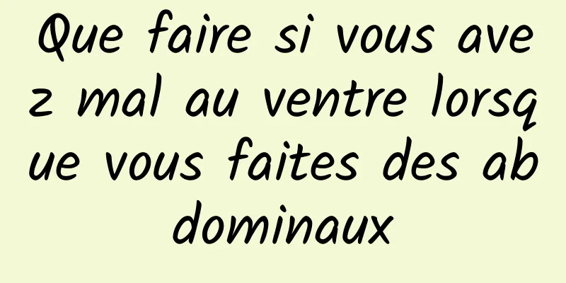 Que faire si vous avez mal au ventre lorsque vous faites des abdominaux