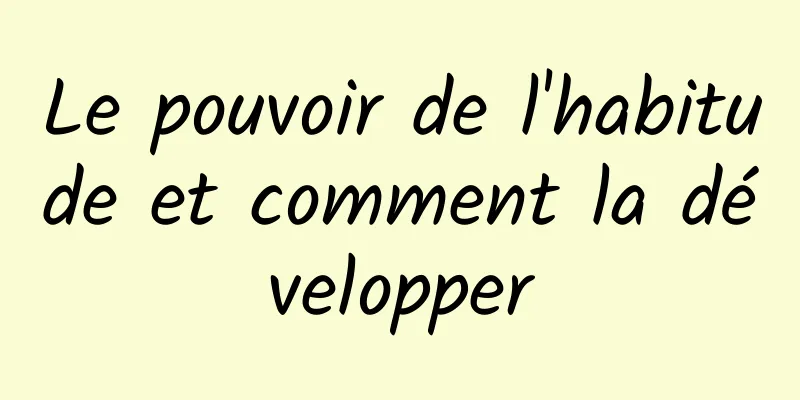 Le pouvoir de l'habitude et comment la développer