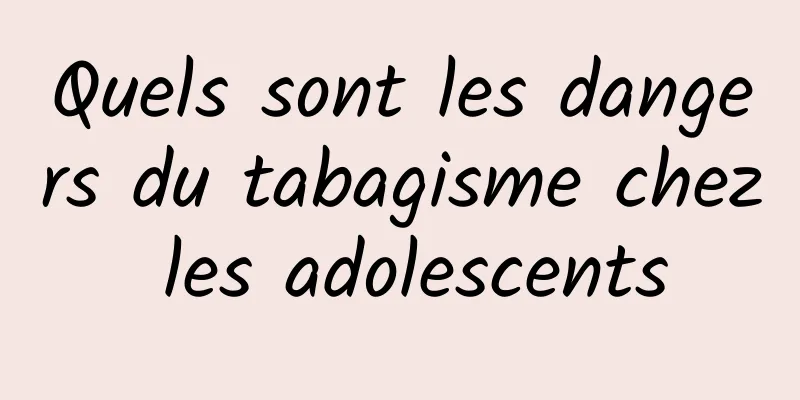 Quels sont les dangers du tabagisme chez les adolescents