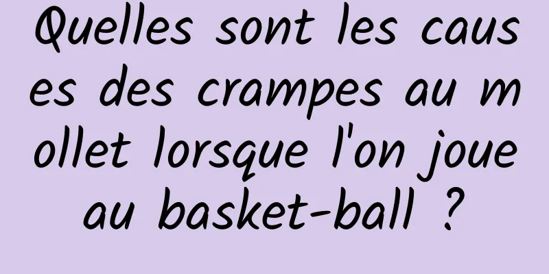 Quelles sont les causes des crampes au mollet lorsque l'on joue au basket-ball ? 