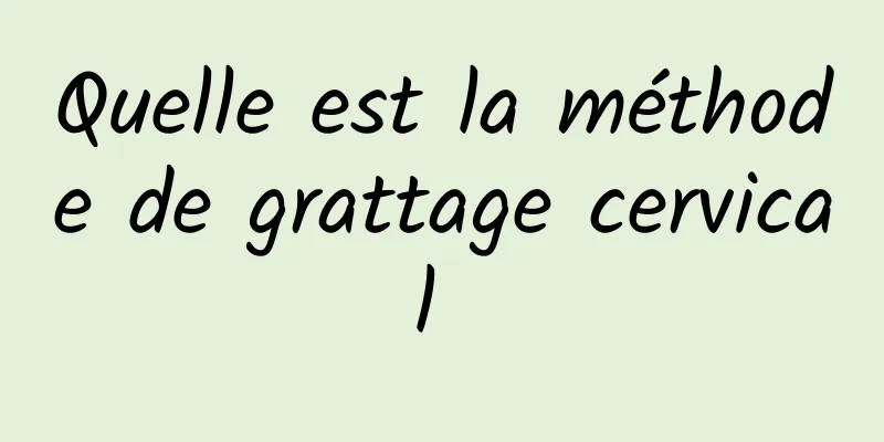 Quelle est la méthode de grattage cervical 