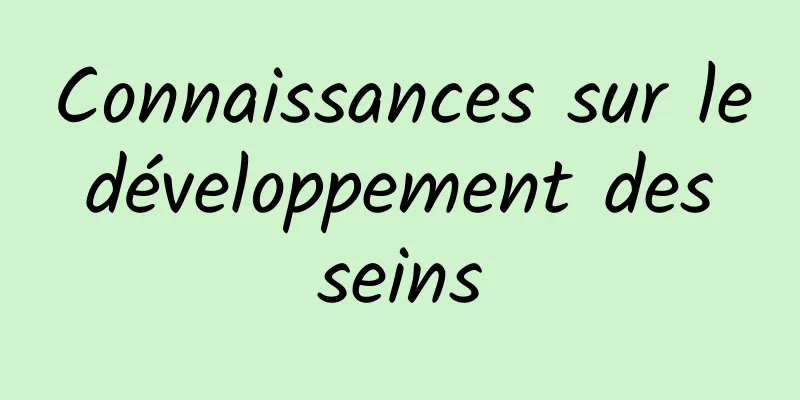 Connaissances sur le développement des seins