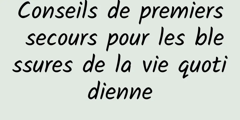 ​Conseils de premiers secours pour les blessures de la vie quotidienne