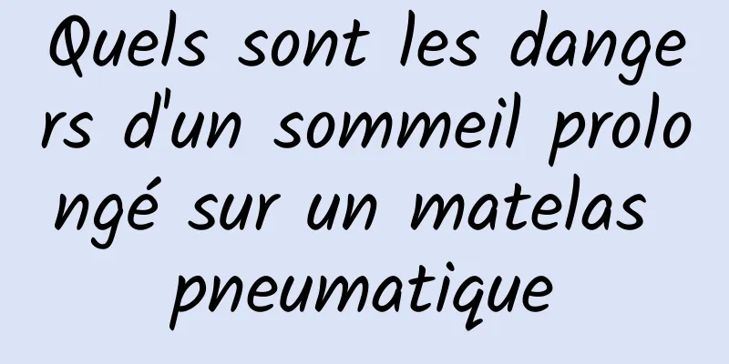 Quels sont les dangers d'un sommeil prolongé sur un matelas pneumatique