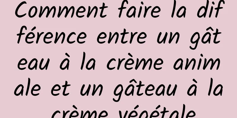 Comment faire la différence entre un gâteau à la crème animale et un gâteau à la crème végétale