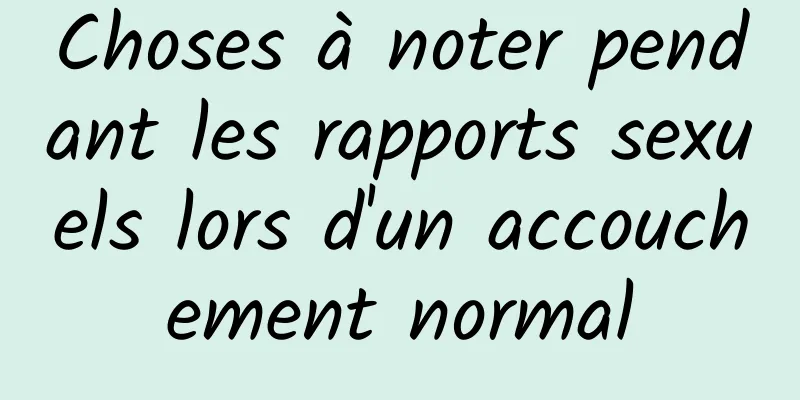 Choses à noter pendant les rapports sexuels lors d'un accouchement normal