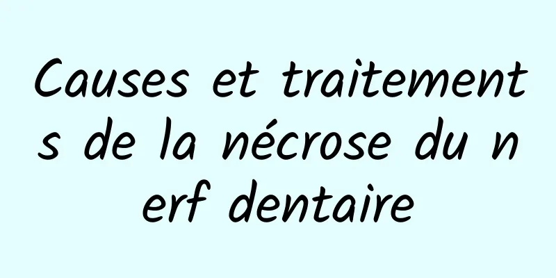 Causes et traitements de la nécrose du nerf dentaire