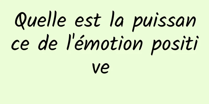 Quelle est la puissance de l'émotion positive 