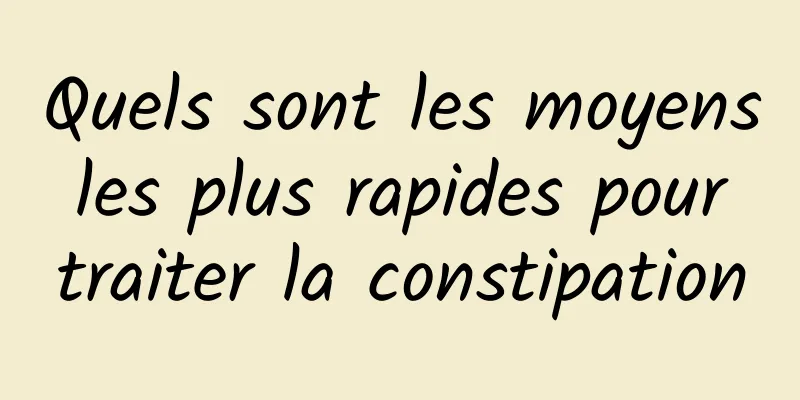 Quels sont les moyens les plus rapides pour traiter la constipation