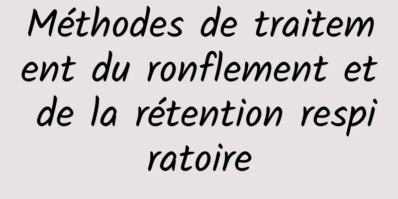 Méthodes de traitement du ronflement et de la rétention respiratoire