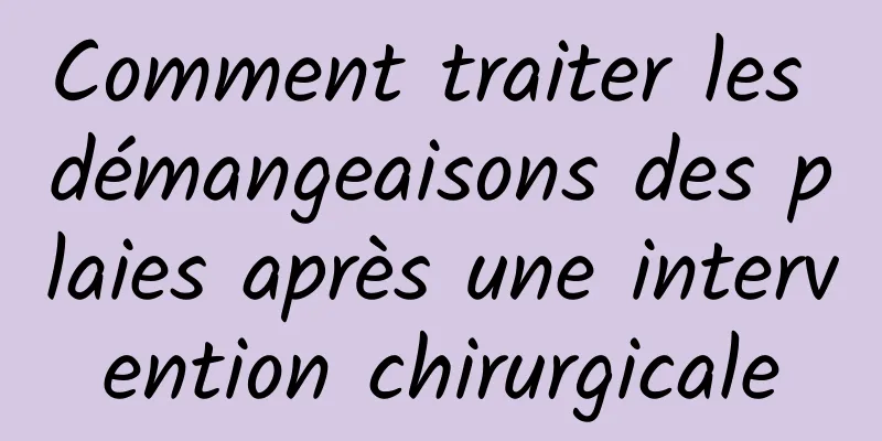 Comment traiter les démangeaisons des plaies après une intervention chirurgicale