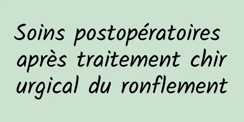 Soins postopératoires après traitement chirurgical du ronflement