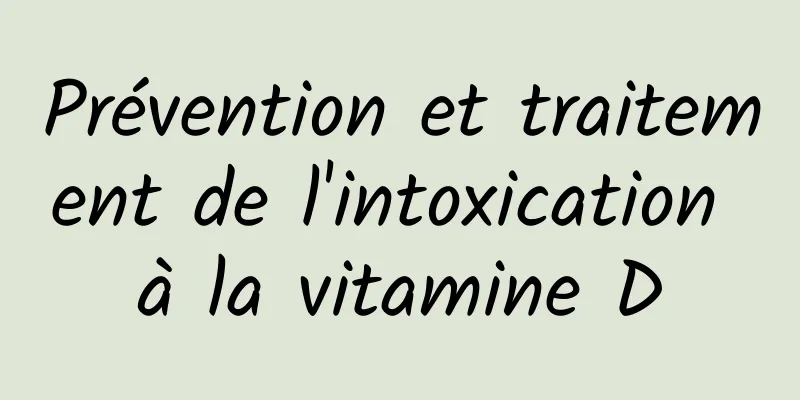 Prévention et traitement de l'intoxication à la vitamine D