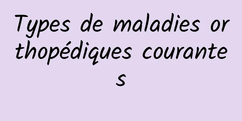 Types de maladies orthopédiques courantes