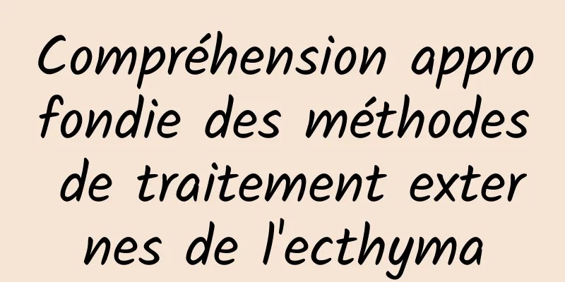 Compréhension approfondie des méthodes de traitement externes de l'ecthyma