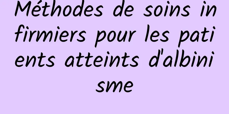 Méthodes de soins infirmiers pour les patients atteints d'albinisme