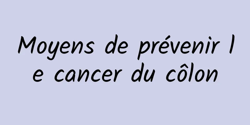 Moyens de prévenir le cancer du côlon