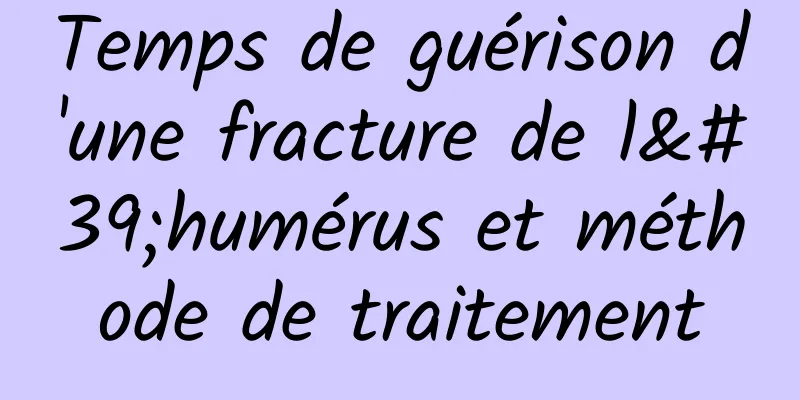 Temps de guérison d'une fracture de l'humérus et méthode de traitement