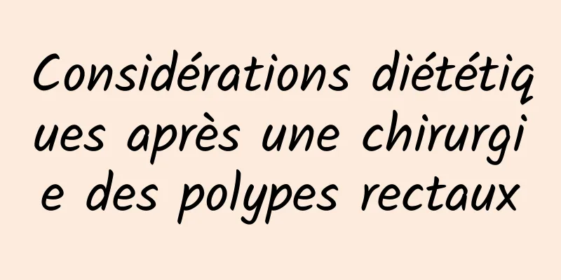 Considérations diététiques après une chirurgie des polypes rectaux