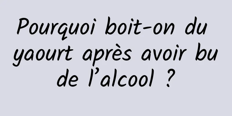 Pourquoi boit-on du yaourt après avoir bu de l’alcool ? 