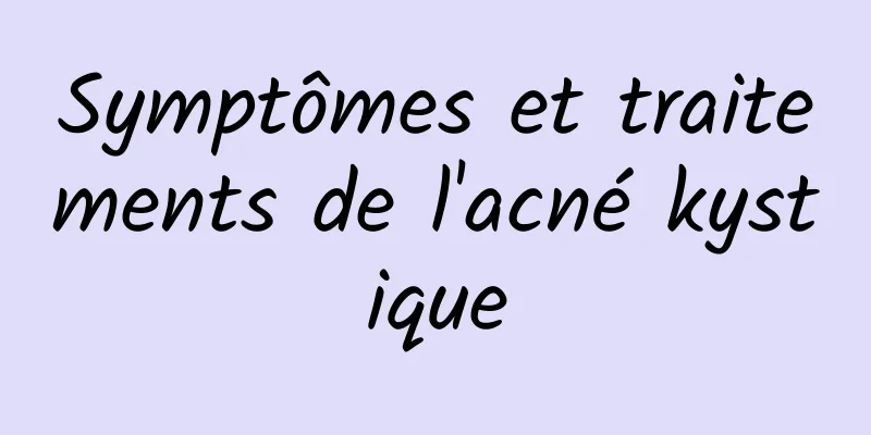 Symptômes et traitements de l'acné kystique