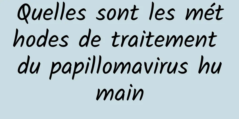 Quelles sont les méthodes de traitement du papillomavirus humain