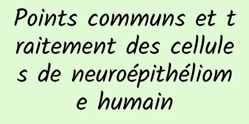 Points communs et traitement des cellules de neuroépithéliome humain