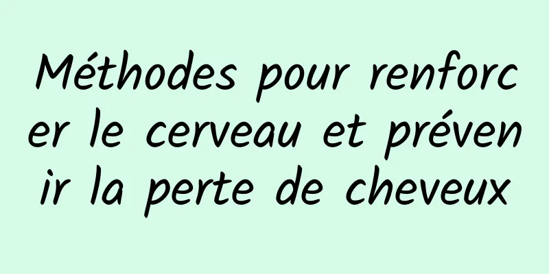 Méthodes pour renforcer le cerveau et prévenir la perte de cheveux