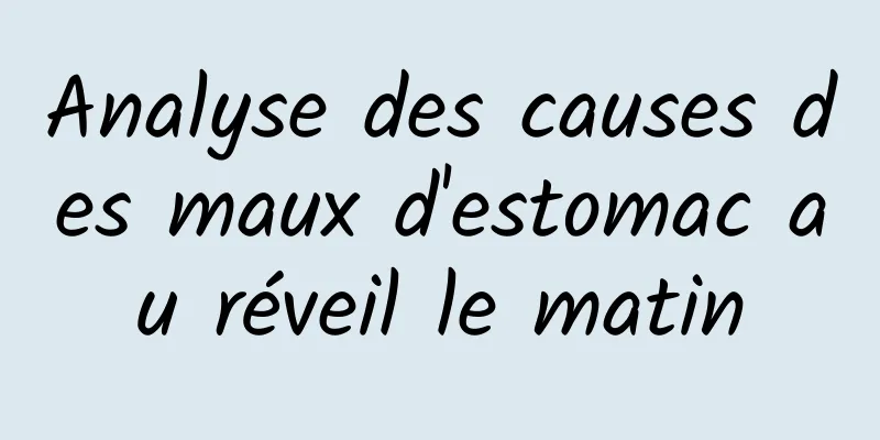 Analyse des causes des maux d'estomac au réveil le matin