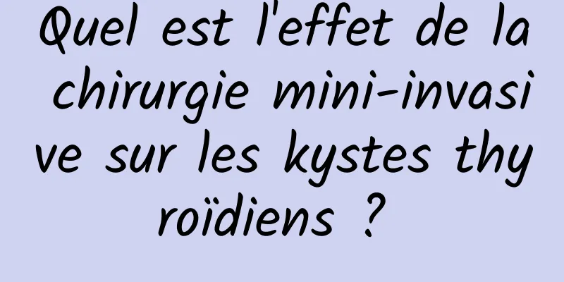 Quel est l'effet de la chirurgie mini-invasive sur les kystes thyroïdiens ? 