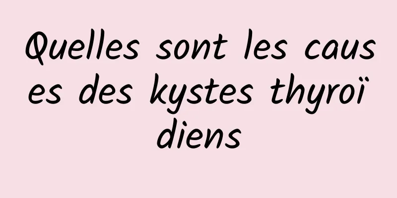 Quelles sont les causes des kystes thyroïdiens