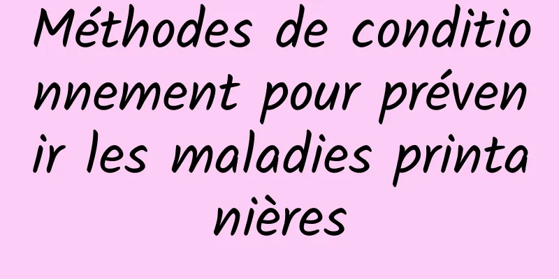 Méthodes de conditionnement pour prévenir les maladies printanières