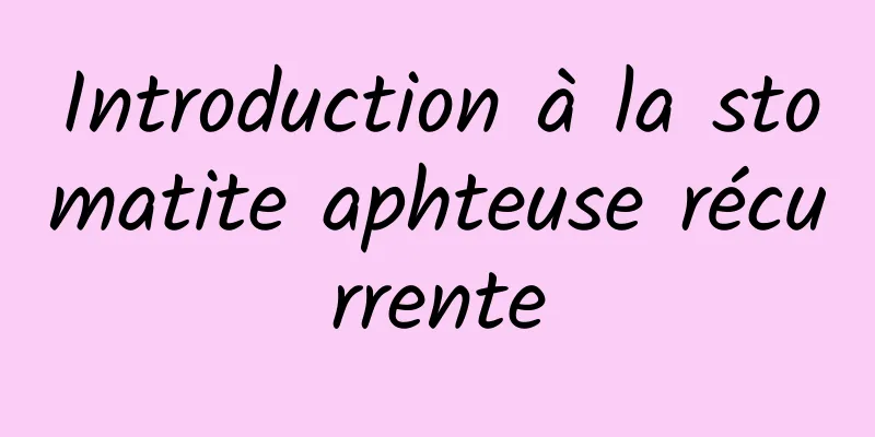 Introduction à la stomatite aphteuse récurrente